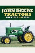 The Complete Book Of Classic John Deere Tractors: The First 100 Years