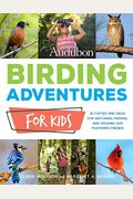Audubon Birding Adventures For Kids: Activities And Ideas For Watching, Feeding, And Housing Our Feathered Friends