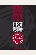 Indian Motorcycle: 120 Years Of America's First Motorcycle Company