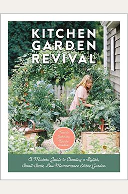 Kitchen Garden Revival: A Modern Guide to Creating a Stylish, Small-Scale, Low-Maintenance, Edible Garden Kitchen Garden Revival: A Modern Guide to Creating a Stylish, Small-Scale, Low-Maintenance, Edible Garden