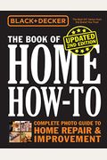 Black & Decker the Book of Home How-To, Updated 2nd Edition: Complete Photo Guide to Home Repair & Improvement
