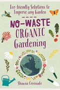 No-Waste Organic Gardening: Eco-Friendly Solutions To Improve Any Garden