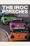 The Iroc Porsches: The International Race Of Champions, Porsche's 911 Rsr, And The Men Who Raced Them