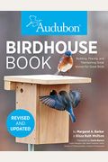 Audubon Birdhouse Book, Revised And Updated: Building, Placing, And Maintaining Great Homes For Great Birds