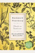 Backyard Pharmacy: Plants As Medicine - Plant, Grow, Harvest, And Heal