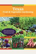 Texas Fruit & Vegetable Gardening, 2nd Edition: Plant, Grow, And Harvest The Best Edibles For Texas Gardens