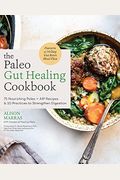 The Paleo Gut Healing Cookbook: 75 Nourishing Paleo + Aip Recipes & 10 Practices To Strengthen Digestion