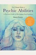 The Ultimate Guide To Psychic Abilities: A Practical Guide To Developing Your Intuition