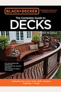 Black & Decker the Complete Photo Guide to Decks 7th Edition: Featuring the Latest Tools, Skills, Designs, Materials & Codes