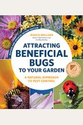 Attracting Beneficial Bugs to Your Garden, Second Edition: A Natural Approach to Pest Control