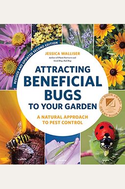 Attracting Beneficial Bugs To Your Garden, Revised And Updated Second Edition: A Natural Approach To Pest Control Attracting Beneficial Bugs To Your Garden, Revised And Updated Second Edition: A Natural Approach To Pest Control