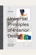 Universal Principles Of Interior Design: 100 Ways To Develop Innovative Ideas, Enhance Usability, And Design Effective Solutions
