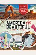 America The Beautiful Cross Stitch: Stitch 30 Of America's Most Iconic National Parks And Monuments