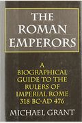 The Roman Emperors: A Biographical Guide to the Rulers of Imperial Rome, 31 B.C. - A.D. 476