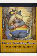 There's Something There!: Three Bedtime Classics (There's Something There! -- Three Bedtime Classics, Includes: There's Something In My Attic, There's A Nightmare In My Closet, There's An Alligator Un