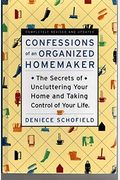 Confessions Of An Organized Homemaker: The Secrets Of Uncluttering Your Home And Taking Control Of Your Life