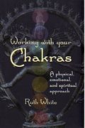 Working with your Chakras: A physical, emotional, and spiritual approach
