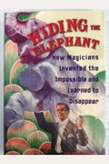 Hiding The Elephant: How Magicians Invented The Impossible And Learned To Disappear