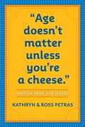 Age Doesn't Matter Unless You're A Cheese: Wisdom From Our Elders