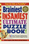 The Brainiest Insaniest Ultimate Puzzle Book!: 250 Wacky Word Games, Mystifying Mazes, Picture Puzzles, And More To Boggle Your Brain