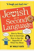 Jewish As A Second Language: How To Worry, How To Interrupt, How To Say The Opposite Of What You Mean