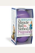 The Miracle Ball Method for Pregnancy: Relieve Back Pain, Ease Labor, Reduce Stress, Regain a Flat Belly
