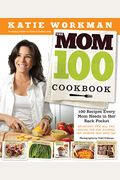 The Mom 100 Cookbook: 100 Recipes Every Mom Needs In Her Back Pocket