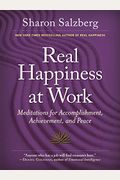 Real Happiness At Work: Meditations For Accomplishment, Achievement, And Peace