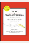 The Art Of Procrastination: A Guide To Effective Dawdling, Lollygagging And Postponing