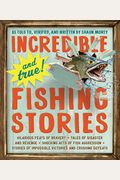 Incredible--And True!--Fishing Stories: Hilarious Feats Of Bravery, Tales Of Disaster And Revenge, Shocking Acts Of Fish Aggression, Stories Of Imposs