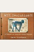 Wtf, Evolution?!: A Theory Of Unintelligible Design