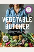 The Vegetable Butcher: How To Select, Prep, Slice, Dice, And Masterfully Cook Vegetables From Artichokes To Zucchini