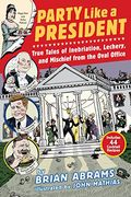 Party Like a President: True Tales of Inebriation, Lechery, and Mischief from the Oval Office