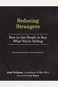 Seducing Strangers: How To Get People To Buy What Youre Selling. The Little Black Book Of Advertising Secrets