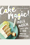 Cake Magic!: Mix & Match Your Way To 100 Amazing Combinations