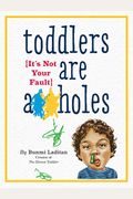 Toddlers Are A**Holes: It's Not Your Fault