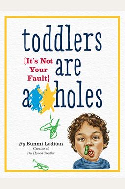Toddlers Are A**Holes: It's Not Your Fault Toddlers Are A**Holes: It's Not Your Fault