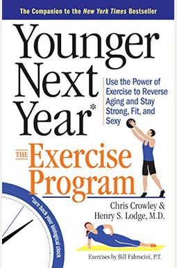 Younger Next Year: The Exercise Program: Use The Power Of Exercise To Reverse Aging And Stay Strong, Fit, And Sexy Younger Next Year: The Exercise Program: Use The Power Of Exercise To Reverse Aging And Stay Strong, Fit, And Sexy
