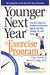 Younger Next Year: The Exercise Program: Use The Power Of Exercise To Reverse Aging And Stay Strong, Fit, And Sexy