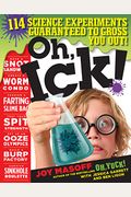 Oh, Ick!: 114 Science Experiments Guaranteed To Gross You Out!