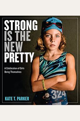 Strong Is The New Pretty: A Celebration Of Girls Being Themselves