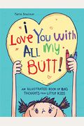 I Love You With All My Butt!: An Illustrated Book Of Big Thoughts From Little Kids