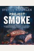 Project Smoke: Seven Steps To Smoked Food Nirvana, Plus 100 Irresistible Recipes From Classic (Slam-Dunk Brisket) To Adventurous (Smo