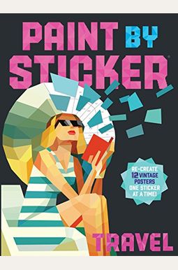 Paint By Sticker: Travel: Re-Create 12 Vintage Posters One Sticker At A Time! Paint By Sticker: Travel: Re-Create 12 Vintage Posters One Sticker At A Time!