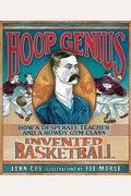 Hoop Genius: How A Desperate Teacher And A Rowdy Gym Class Invented Basketball