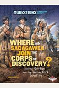 Where Did Sacagawea Join The Corps Of Discovery?: And Other Questions About The Lewis And Clark Expedition (Six Questions Of American History)