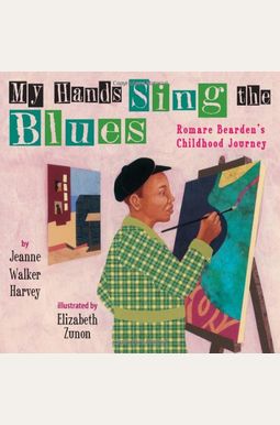 My Hands Sing The Blues: Romare Bearden's Childhood Journey My Hands Sing The Blues: Romare Bearden's Childhood Journey