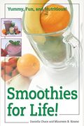 Smoothies For Life!: Yummy, Fun, And Nutritious!