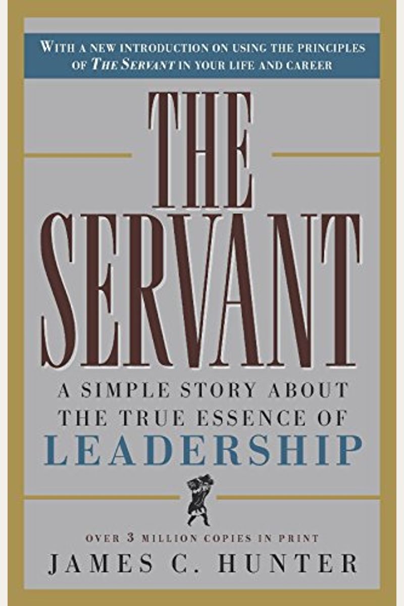 The Servant: A Simple Story About The True Essence Of Leadership