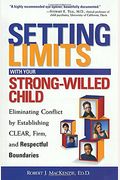 Setting Limits With Your Strong-Willed Child: Eliminating Conflict By Establishing Clear, Firm, And Respectful Boundaries